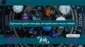 «توقعات جديدة» أسعار الفائدة هل يرفع البنك المركزي النسبة قريبًا